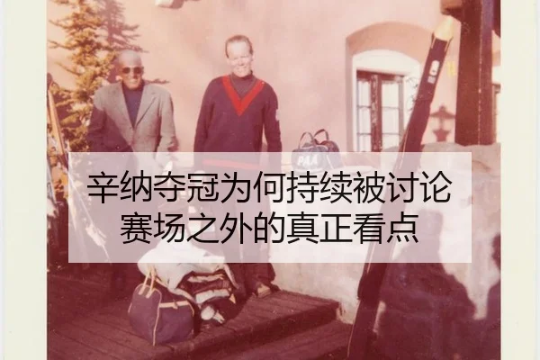 辛纳夺冠为何持续被讨论 赛场之外的真正看点